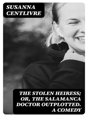 cover image of The Stolen Heiress; or, the Salamanca Doctor Outplotted. a Comedy